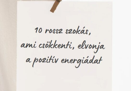 10 rossz szokás, ami csökkenti, elvonja a pozitív energiádat