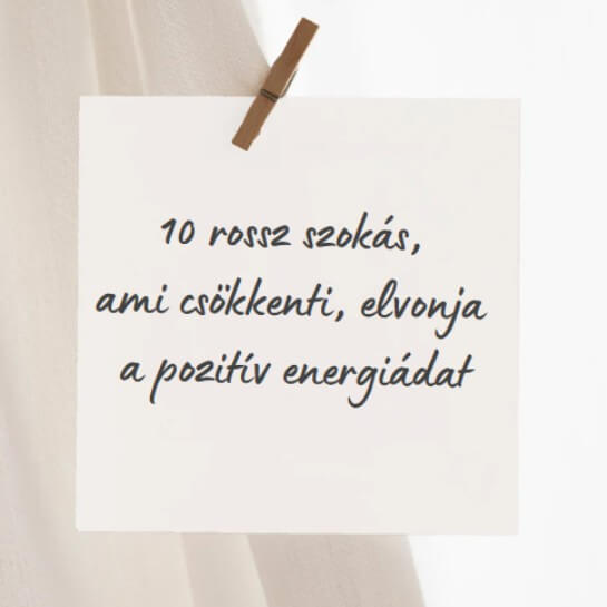 10 rossz szokás, ami csökkenti, elvonja a pozitív energiádat