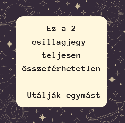 Ez a 2 csillagjegy teljesen összeférhetetlen - Utálják egymást