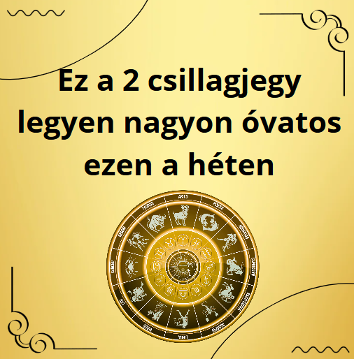 Ez a 2 csillagjegy legyen nagyon óvatos ezen a héten
