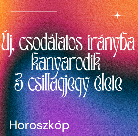 Új, csodálatos irányba kanyarodik 3 csillagjegy élete