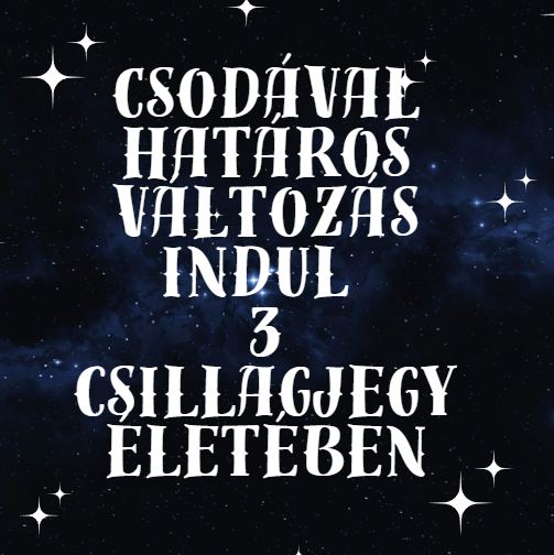 Csodával határos változás indul 3 csillagjegy életében