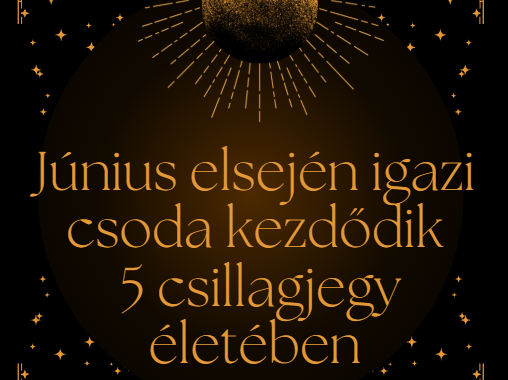 Június elsején igazi csoda kezdődik 5 csillagjegy életében