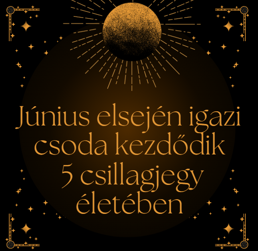 Június elsején igazi csoda kezdődik 5 csillagjegy életében