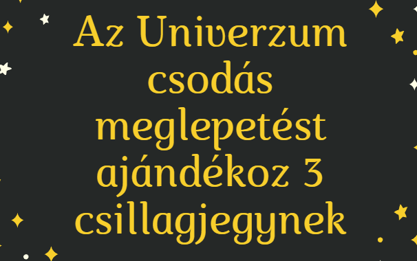 Az Univerzum csodás meglepetést ajándékoz 3 csillagjegynek