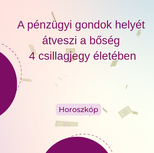 A pénzügyi gondok helyét átveszi a bőség 4 csillagjegy életében