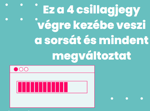 Ez a 4 csillagjegy végre kezébe veszi a sorsát és mindent megváltoztat