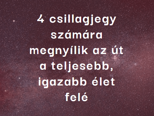 4 csillagjegy számára megnyílik az út a teljesebb, igazabb élet felé