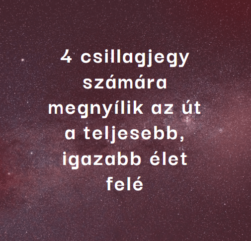 4 csillagjegy számára megnyílik az út a teljesebb, igazabb élet felé