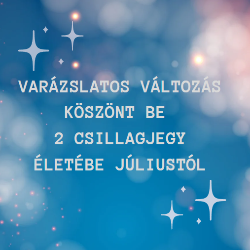 Varázslatos változás köszönt be 2 csillagjegy életébe júliustól