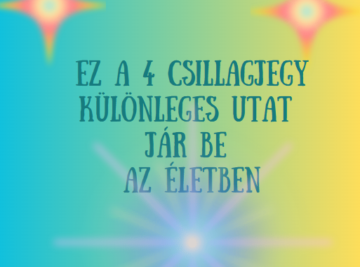 Ez a 4 csillagjegy különleges utat jár be az életben