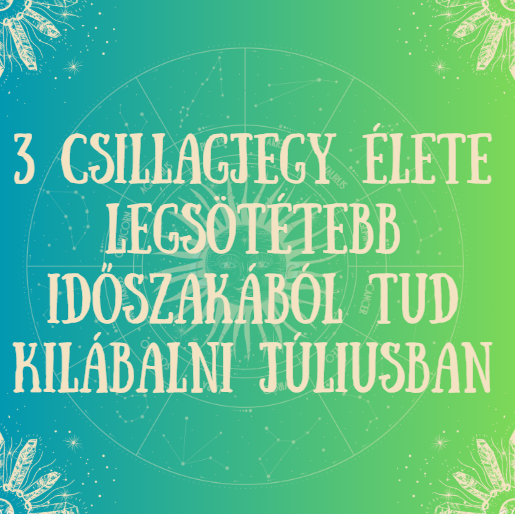 3 csillagjegy élete legsötétebb időszakából tud kilábalni júliusban