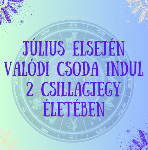 Július elsején valódi csoda indul 2 csillagjegy életében