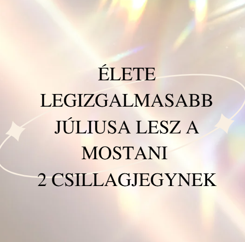 Élete legizgalmasabb júliusa lesz a mostani 2 csillagjegynek