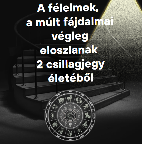 A félelmek, a múlt fájdalmai végleg eloszlanak 2 csillagjegy életéből