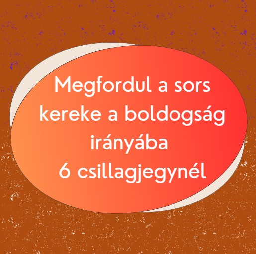 Megfordul a sors kereke a boldogság irányába 6 csillagjegynél