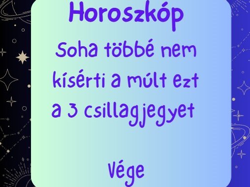 Soha többé nem kísérti a múlt ezt a 3 csillagjegyet - Vége