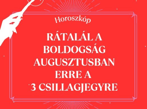 Rátalál a boldogság augusztusban erre a 3 csillagjegyre