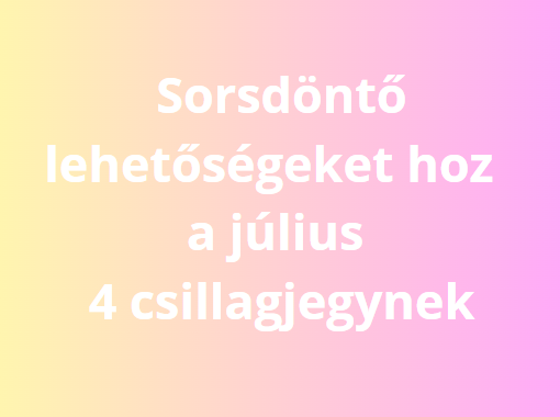 Sorsdöntő lehetőségeket hoz a július 4 csillagjegynek