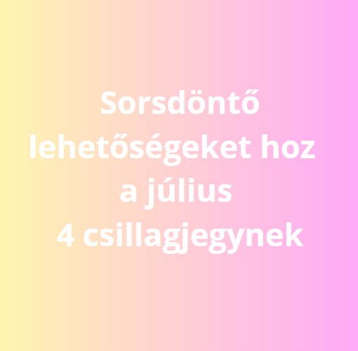 Sorsdöntő lehetőségeket hoz a július 4 csillagjegynek
