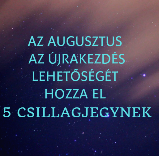Az augusztus az újrakezdés lehetőségét hozza el 5 csillagjegynek