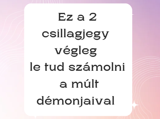 Ez a 2 csillagjegy végleg le tud számolni a múlt démonjaival