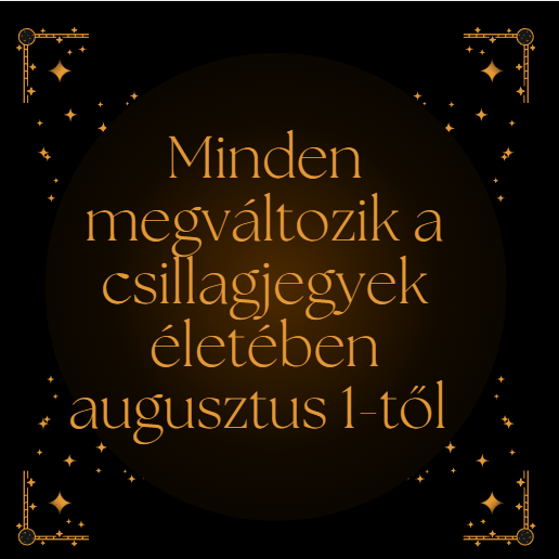 Minden megváltozik a csillagjegyek életében augusztus 1-től