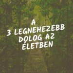 A 3 legnehezebb dolog az életben