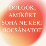 Dolgok, amikért soha ne kérj bocsánatot
