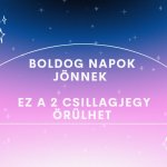 Boldog napok jönnek - Ez a 2 csillagjegy örülhet