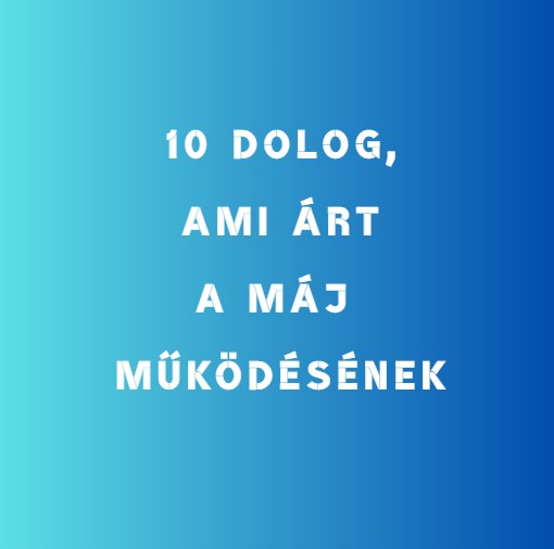 10 dolog, ami árt a máj működésének