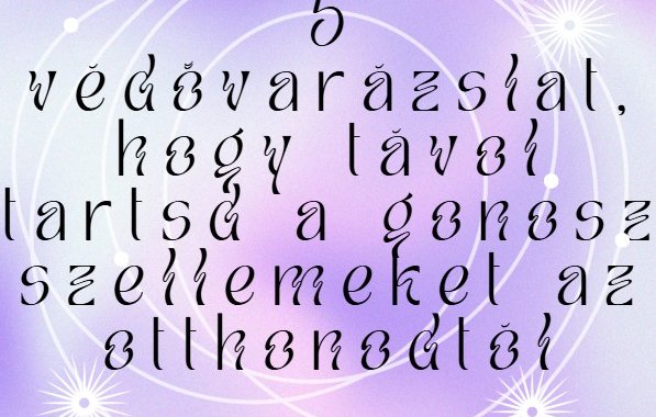 5 védővarázslat, hogy távol tartsd a gonosz szellemeket az otthonodtól