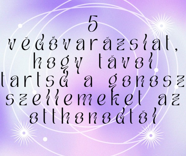 5 védővarázslat, hogy távol tartsd a gonosz szellemeket az otthonodtól